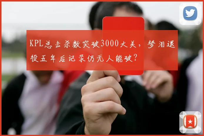 KPL总击杀数突破3000大关，梦泪退役五年后记录仍无人能破？