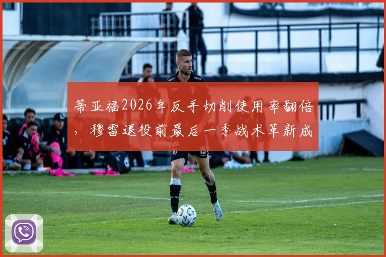蒂亚福2026年反手切削使用率翻倍,穆雷退役前最后一季战术革新成迷